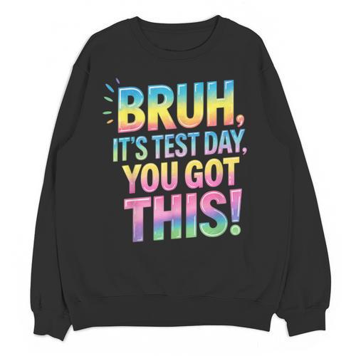Bruh It's Test Day You Got This Funny Teacher Unisex Sweatshirt - teacherstshirts.com