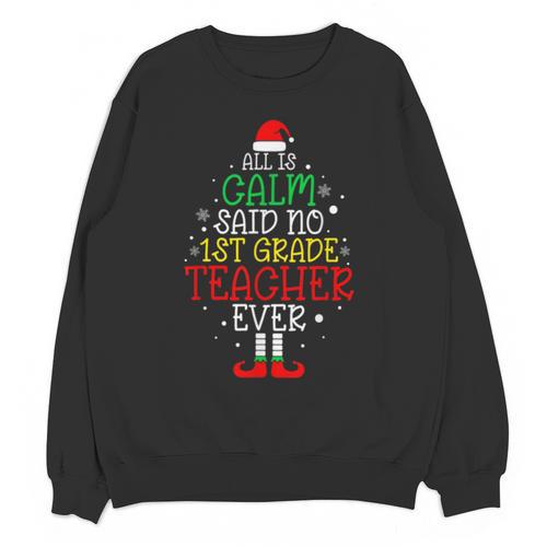 All Is Calm Said No 1st Grade Teacher Ever Christmas Teacher Unisex Sweatshirt - teacherstshirts.com CA