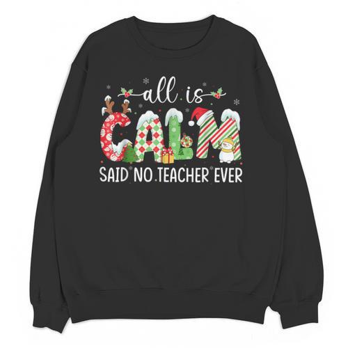 All Is Calm Said No Teacher Ever Teacher Christmas Unisex Sweatshirt - teacherstshirts.com CA