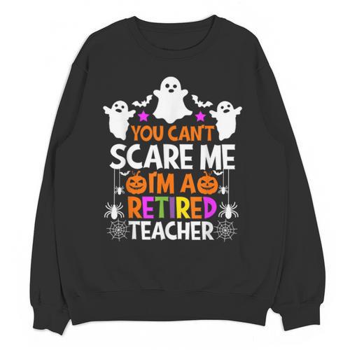 You Can't Scare Me I'm A Retired Teacher Shirt Halloween Unisex Sweatshirt - teacherstshirts.com AU