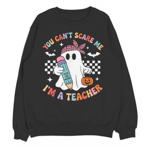 You Can't Scare Me I'm A Teacher Ghost Happy Halloween Unisex Sweatshirt - teacherstshirts.com UK
