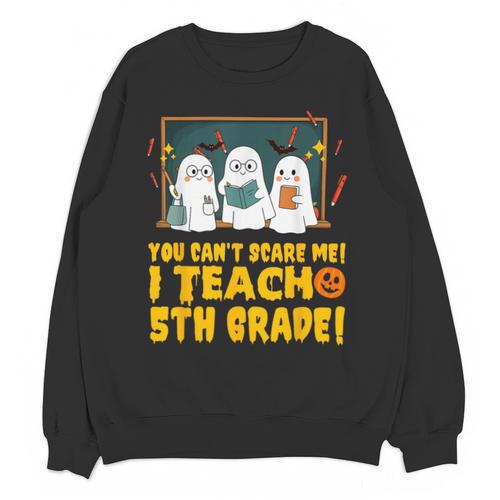 You Can't Scare Me I Teach 5th Grade Teacher Halloween Unisex Sweatshirt - teacherstshirts.com