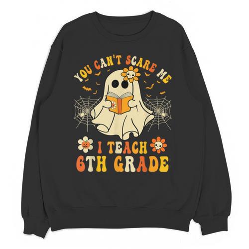 You Can't Scare Me I Teach 6th Grade Halloween Teacher Ghost Unisex Sweatshirt - teacherstshirts.com AU