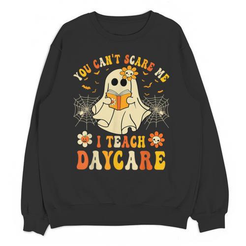 You Can’t Scare Me I Teach Daycare Teacher Halloween Ghost Unisex Sweatshirt - teacherstshirts.com