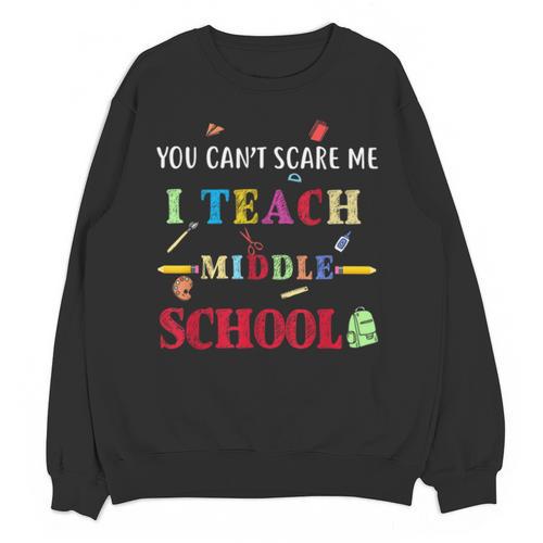You Can't Scare Me I Teach Middle School Teacher For Men Women Unisex Sweatshirt - teacherstshirts.com AU