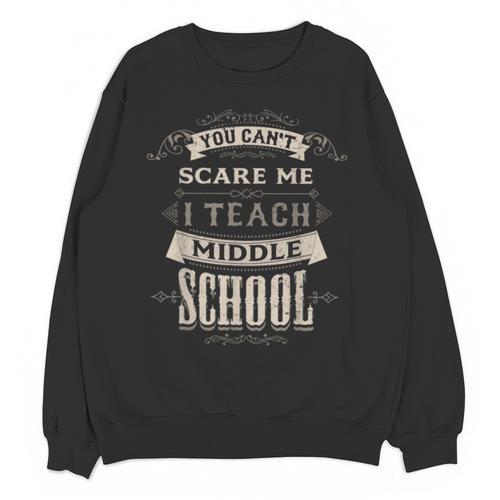 You Cant Scare Me I Teach Middle School Teacher Unisex Sweatshirt - teacherstshirts.com UK
