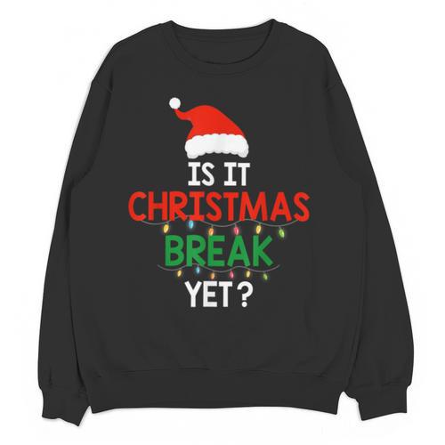 Is It Christmas Break Yet Teacher Xmas Winter Saying Unisex Sweatshirt - teacherstshirts.com UK