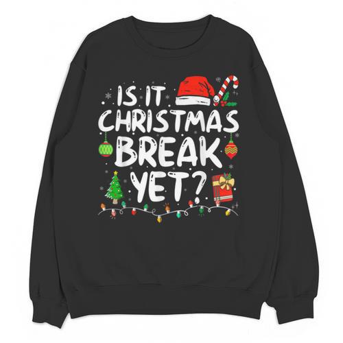 Is It Christmas Break Yet Xmas Holiday Teacher Women Unisex Sweatshirt - teacherstshirts.com UK