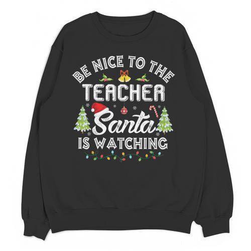 Christmas Be Nice To The Teacher Santa Is Watching Xmas Unisex Sweatshirt - teacherstshirts.com