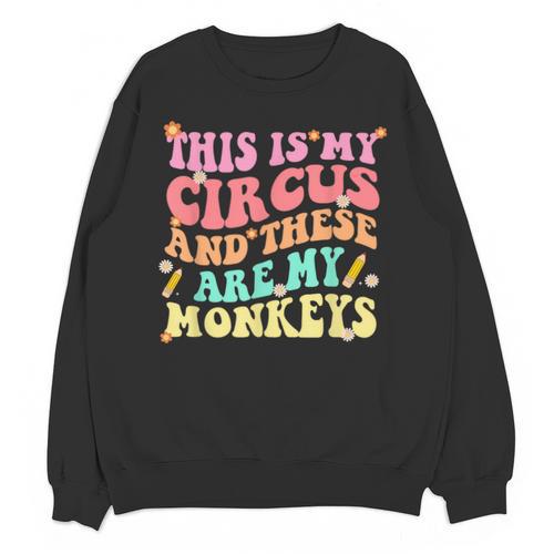 This Is My Circus And These Are My Monkeys School Teacher Unisex Sweatshirt - teacherstshirts.com