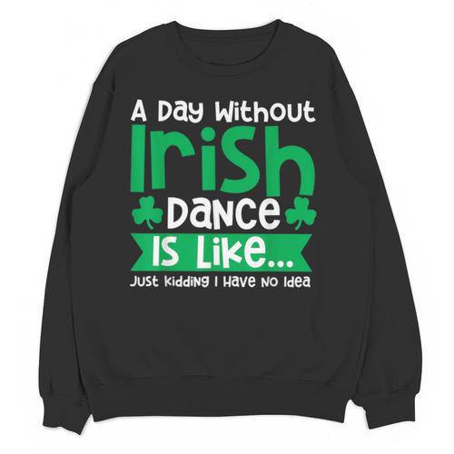 A Day Without Irish Dance Step Dance Teacher Irish Dancer Unisex Sweatshirt - teacherstshirts.com CA