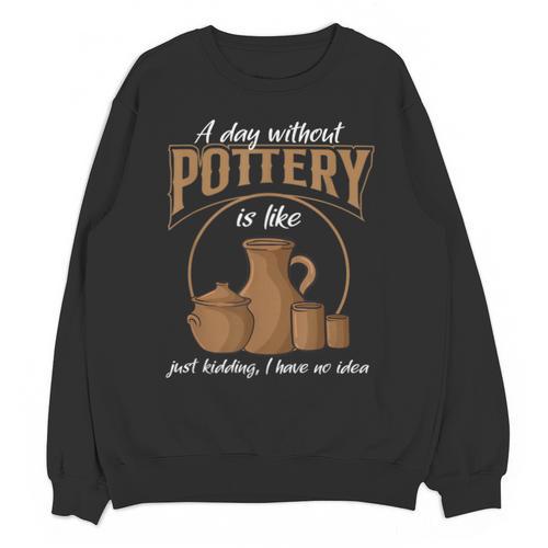 A Day Without Pottery Teacher Clay Kiln Ceramics Artist Men Women Unisex Sweatshirt - teacherstshirts.com UK