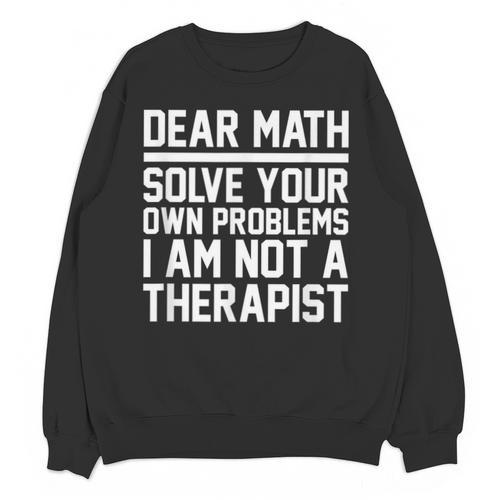 Dear Math Grow Up Solve Your Own Problems Math Teacher Unisex Sweatshirt - teacherstshirts.com