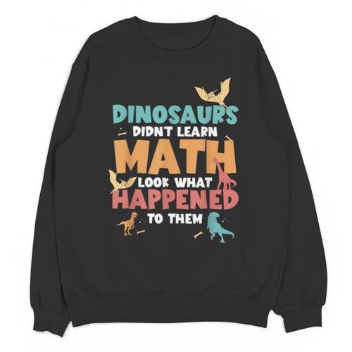 Dinosaurs Didn't Learn Math Mathematics Math Teacher Unisex Sweatshirt - teacherstshirts.com AU