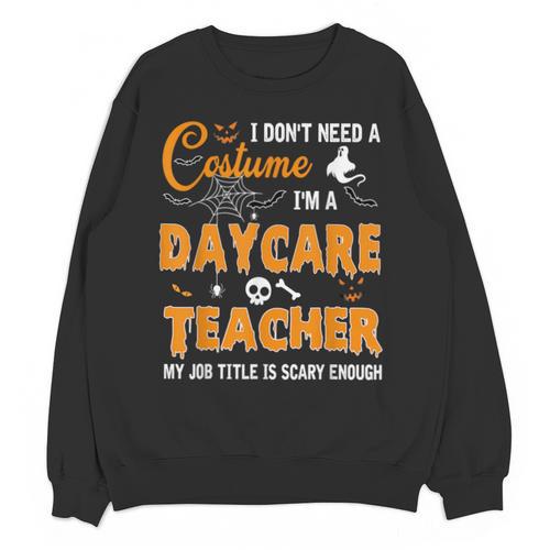 I Don't Need A Costume I'm A Daycare Teacher Halloween Women Unisex Sweatshirt - teacherstshirts.com DE