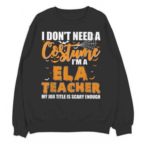 I Don't Need A Costume I'm A ELA Teacher Halloween Unisex Sweatshirt - teacherstshirts.com DE