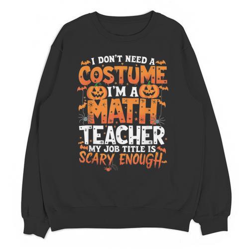 I Don't Need a Costume I'm a Math Teacher Retro Halloween Unisex Sweatshirt - teacherstshirts.com DE
