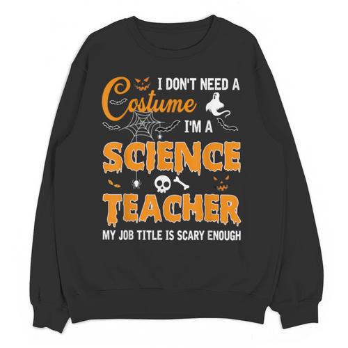 I Don't Need A Costume I'm A Science Teacher Halloween For Men Women Unisex Sweatshirt - teacherstshirts.com