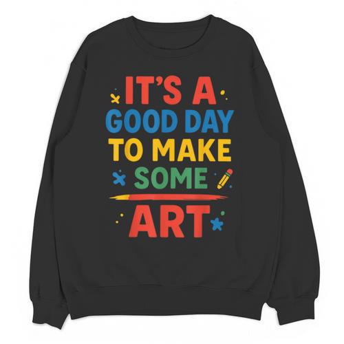 Drawing Art Artist Teacher It’s A Good Day To Make Some Art Unisex Sweatshirt - teacherstshirts.com UK