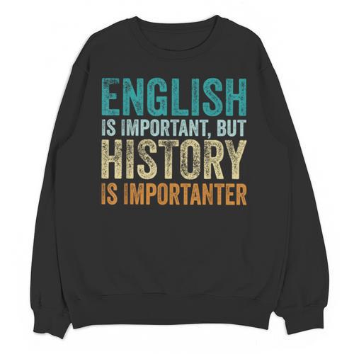 English Is Important But History Is Importanter Teacher Unisex Sweatshirt - teacherstshirts.com AU