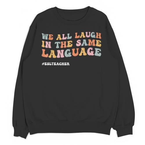 ESL Teacher We All Laugh In The Same Language Unisex Sweatshirt - teacherstshirts.com