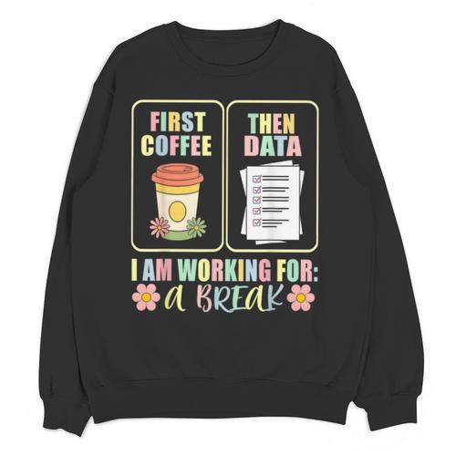 First Coffee Then Data SPED Teacher Taking a Break Unisex Sweatshirt - teacherstshirts.com AU