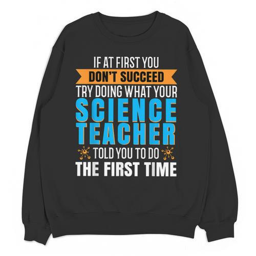 If At First You Don't Succeed Try Doing What Science Teacher Unisex Sweatshirt - teacherstshirts.com