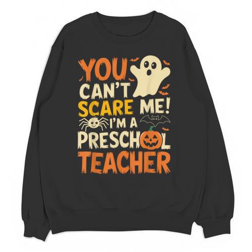 Halloween Preschool Teacher You Can't Scare Me Im A Teacher Unisex Sweatshirt - teacherstshirts.com