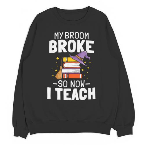 Halloween Teacher Tee My Broom Broke So Now I Teach Unisex Sweatshirt - teacherstshirts.com AU