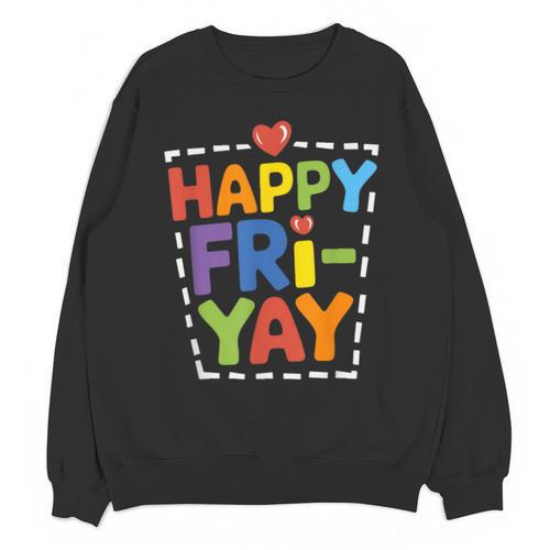 Happy Fri-Yay Teacher Life Weekend Pun Happy Friday Unisex Sweatshirt - teacherstshirts.com UK