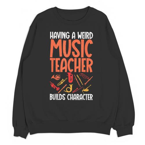 Having a Weird Music Teacher Builds Character Music Teacher Unisex Sweatshirt - teacherstshirts.com UK