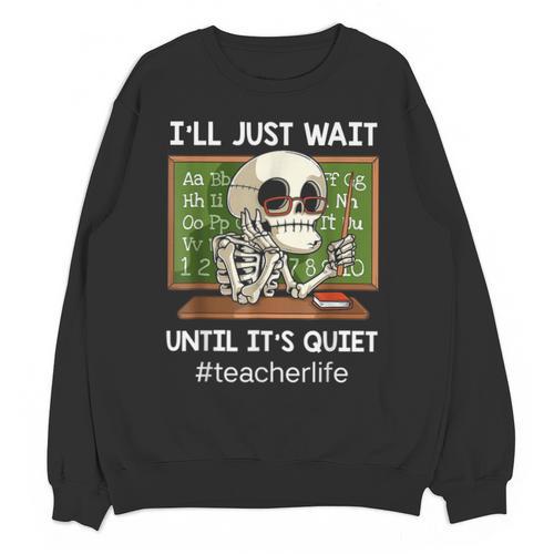 I'Ll Just Wait Until It's Quiet Sarcastic Teacher Unisex Sweatshirt - teacherstshirts.com AU