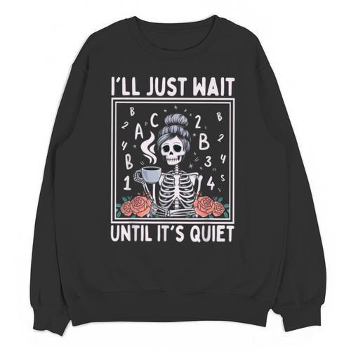 I'Ll Just Wait Until It's Quiet Skeleton Coffee Teacher Unisex Sweatshirt - teacherstshirts.com AU