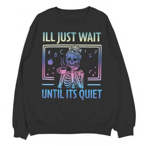 I'Ll Just Wait Until It's Quiet Skeleton Messy Bun Teacher Unisex Sweatshirt - teacherstshirts.com DE