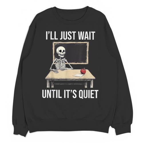 I'Ll Just Wait Until It's Quiet Skeleton Teacher Halloween Unisex Sweatshirt - teacherstshirts.com
