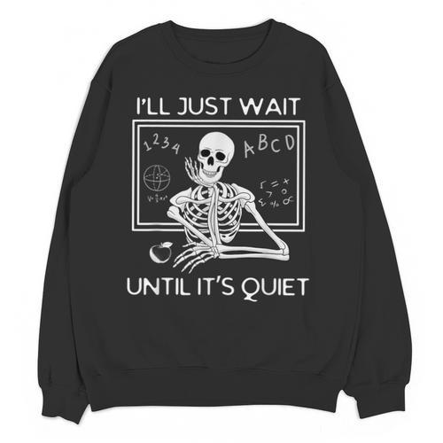 I'Ll Just Wait Until It's Quiet Teacher Meme Skeleton For Men Women Unisex Sweatshirt - teacherstshirts.com AU