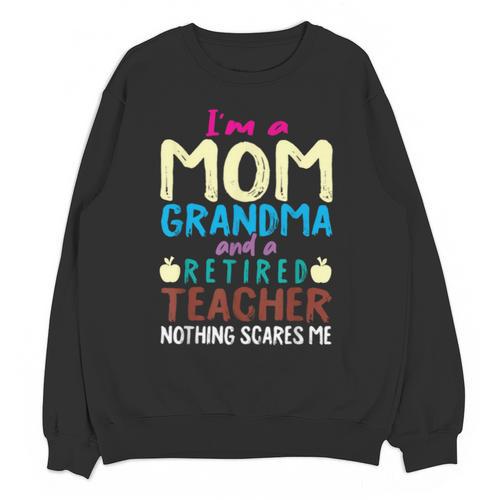 I'm Mom Grandma And A Retired Teacher Nothing Scares Me Men Women Unisex Sweatshirt - teacherstshirts.com CA