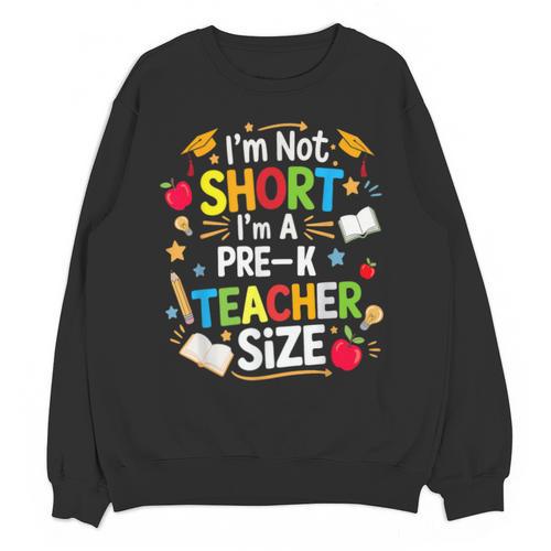 I'm Not Short I'm A Pre-K Teacher Size Back To School Unisex Sweatshirt - teacherstshirts.com