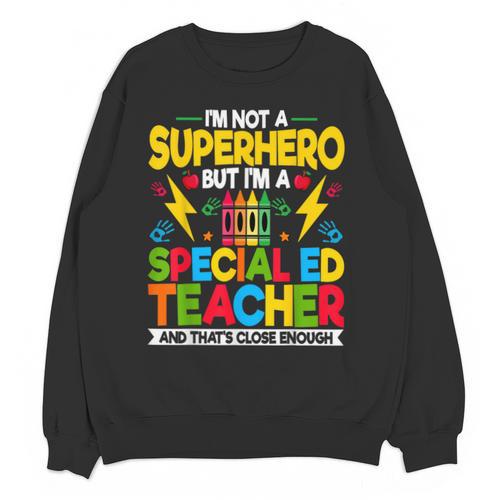 I'm Not a Superhero But I'm a SPED Special Education Teacher Unisex Sweatshirt - teacherstshirts.com CA