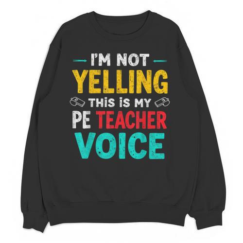 I’m Not Yelling This Is My PE School Teacher Voice I Teach Unisex Sweatshirt - teacherstshirts.com DE