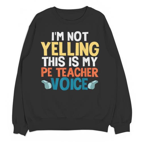 I'm Not Yelling This Is My PE Teacher Voice Unisex Sweatshirt - teacherstshirts.com UK