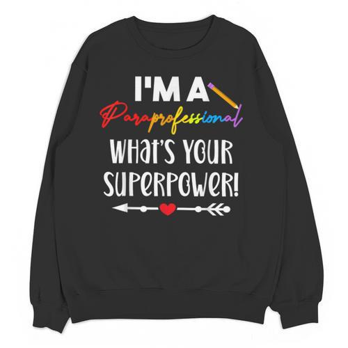 I'm A Paraprofessional What's Your Superpower Para Teacher Unisex Sweatshirt - teacherstshirts.com