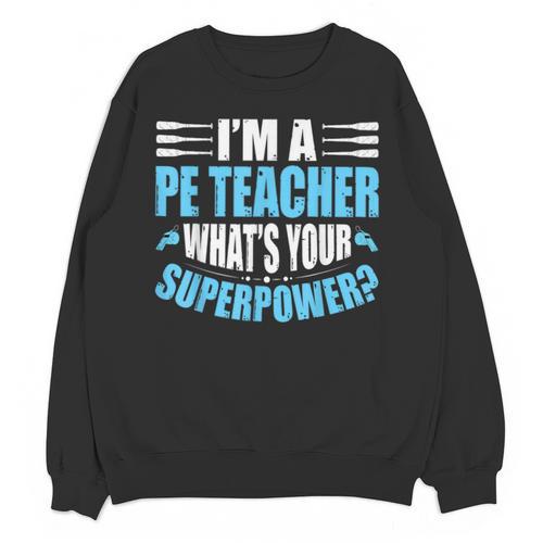 I'm A PE Teacher What's Your Superpower Physical Education Unisex Sweatshirt - teacherstshirts.com
