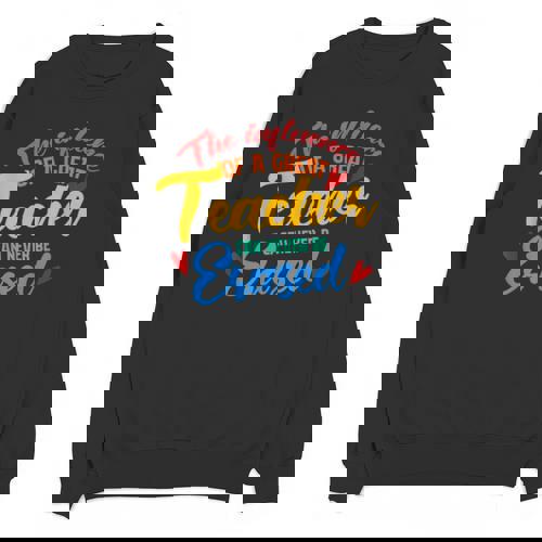 The Influence Of Great Teacher Can Never Be Erased School For Men Women Unisex Sweatshirt - teacherstshirts.com