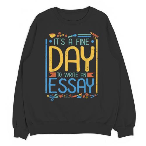 It's A Fine Day To Write An Essay Class English Teacher Unisex Sweatshirt - teacherstshirts.com