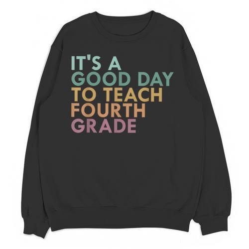 It's A Good Day To Teach Fourth Grade 4th Grade Teacher Unisex Sweatshirt - teacherstshirts.com