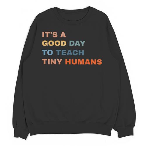 It's a Good Day To Teach Tiny Humans I Teacher Unisex Sweatshirt - teacherstshirts.com UK