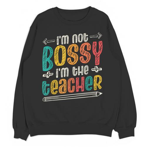 I´m Not Bossy I´m The Teacher Graduation Men Women Unisex Sweatshirt - teacherstshirts.com