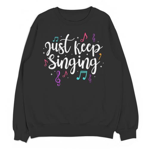 Just Keep Singing Singer Music Teacher Motivational Unisex Sweatshirt - teacherstshirts.com