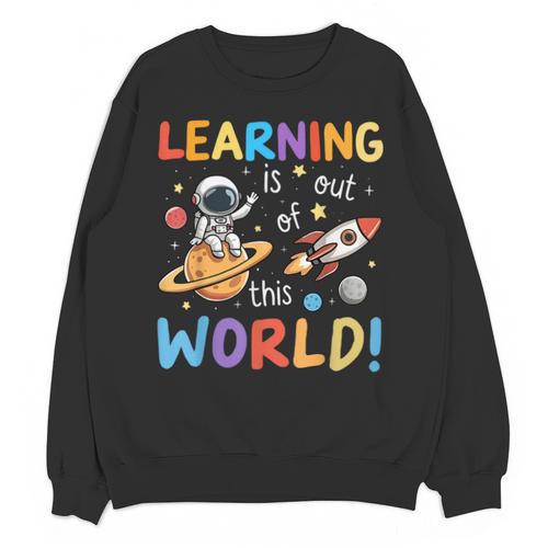 Learning Is Out Of This World Space Back To School Teacher Unisex Sweatshirt - teacherstshirts.com